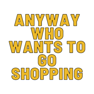who wants to go shopping T-Shirt