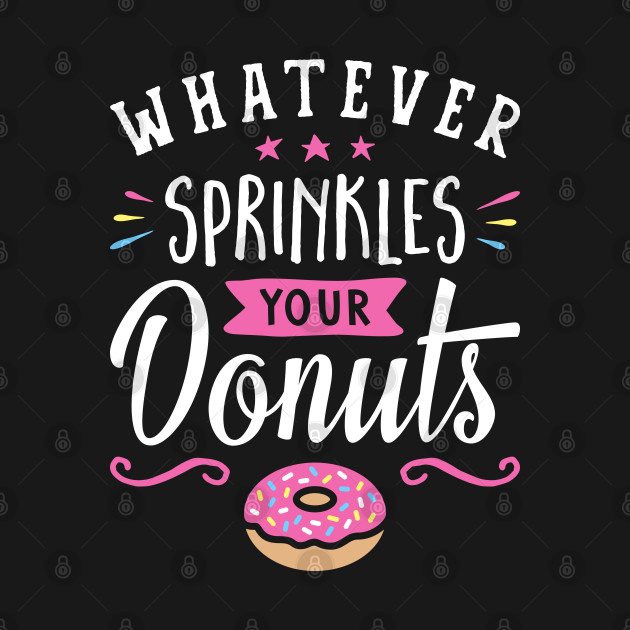Whatever Sprinkles your Donuts v2 Whatever Sprinkles Your Donuts TShirt TeePublic