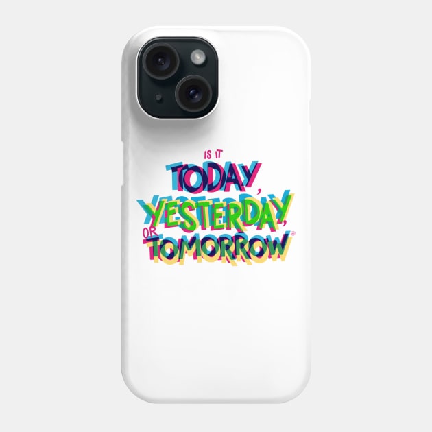 Is it today, yesterday, or tomorrow Phone Case by Peace and Love