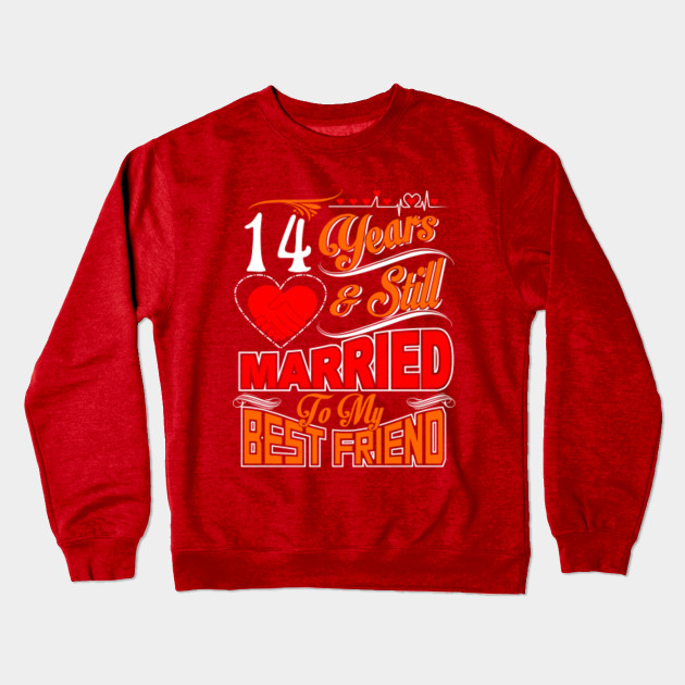 14 Year Wedding Anniversary Best Friend Crewneck Sweatshirt Foztee 14 Year Wedding Anniversary Best Friend Crewneck Sweatshirt
