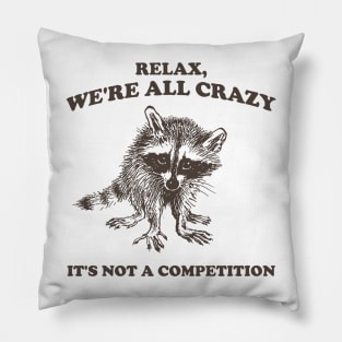 Relax We Are All Crazy Its Not A Competition Shirt, Retro Unisex Adult T Shirt, Vintage Raccoon Tshirt, Nostalgia Pillow