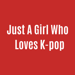 Funny Quote Just A Girl Who Loves K-pop T-Shirt