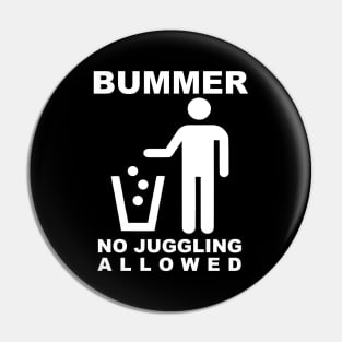 BUMMER - NO JUGGLING ALLOWED (White Text) Pin