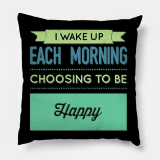 I wake up each morning choosing to be happy Pillow