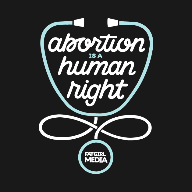 Abortion is a Human Right (lighter design) by Fat Girl Media