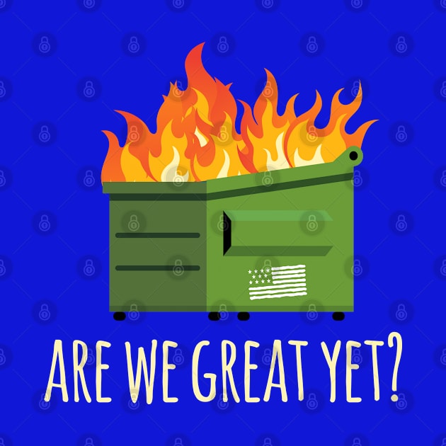 Are We Great Yet? Anti-Trump Dumpster by screamingfool