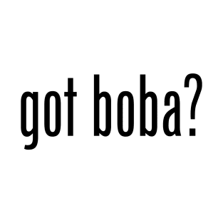 Got Boba? Asian Food Humor Design by AiReal Apparel T-Shirt