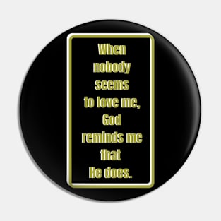 When nobody seems to love me, God reminds me He does. Gold & white Pin