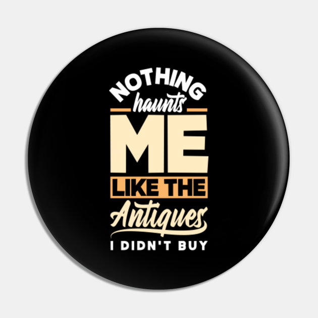 Antiquing Antique Collector Nothing Haunts Me More Funny - Antiquing ...