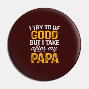 I try to be good but i take after my papa Pin