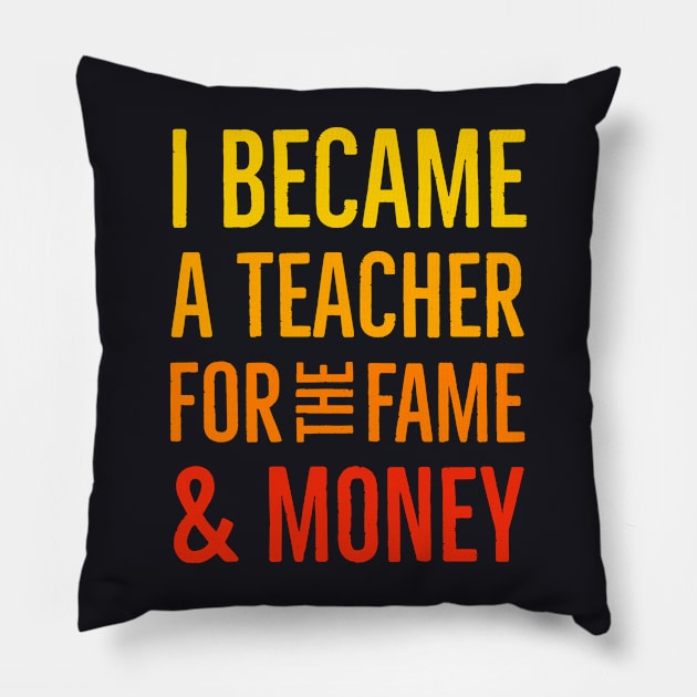 I Became A Teacher For The Money And Fame Pillow by Suzhi Q