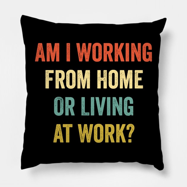 Am I Working from Home or Living at Work Pillow by CoolDesignsDz