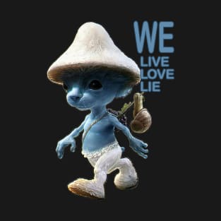 We Live We Love We Lie.Funny Smurf Meme.Blue mushroom Cat meme. T-Shirt