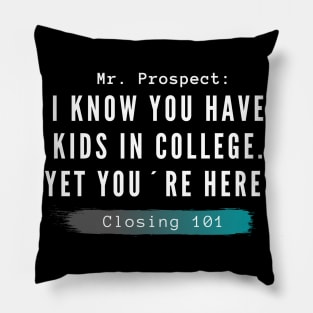 Closing 101 - I know you have kids in college. you´re here anyway Pillow