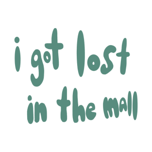 i got lost in the mall T-Shirt