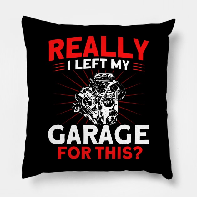 Really I Left My Garage For This Car Mechanic Pillow by Toeffishirts