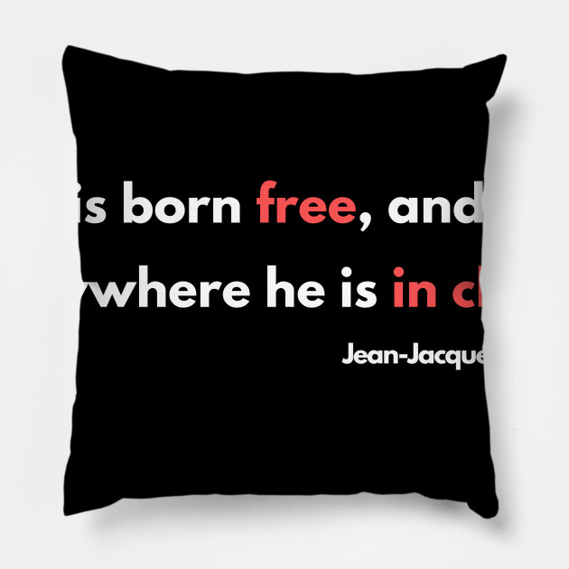 Man Is Born Free But Everywhere He Is In Chains Man Is Born Free