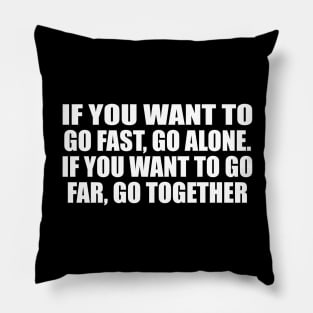 If you want to go fast, go alone. If you want to go far, go together Pillow