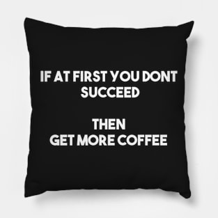 If at first you don't succeed, then get more coffee Pillow