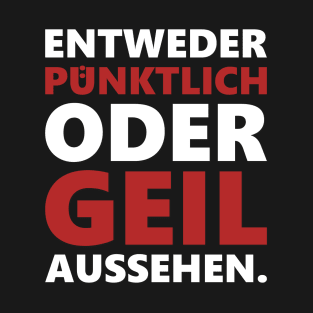 Entweder pünktlich oder geil aussehen T-Shirt