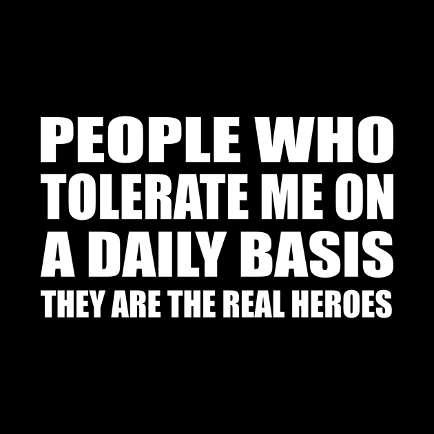 People Who Tolerate Me On A Daily Basis They are the real heroes by DinaShalash