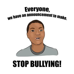 Everyone, We Have an Announcement to Make. STOP BULLYING! T-Shirt