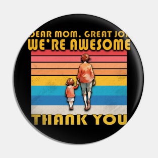 Dear Mom Great Job !  We're Awesome Thank You Pin