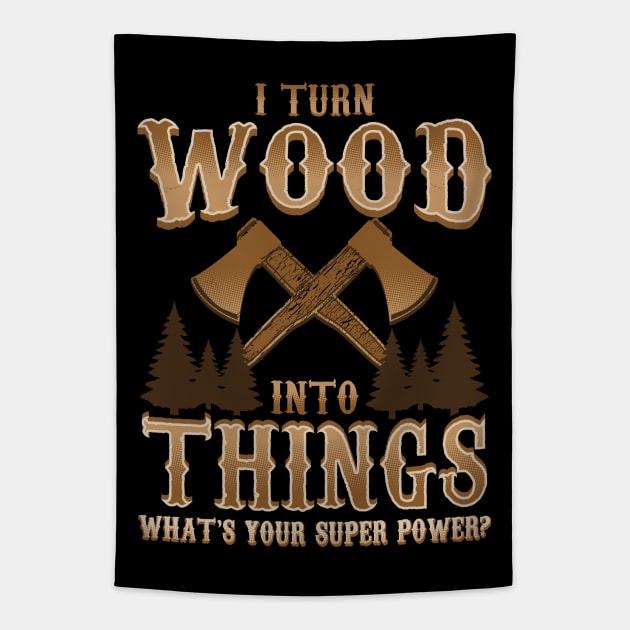 I Turn Wood Into Things Logger Carpenter Tapestry by E