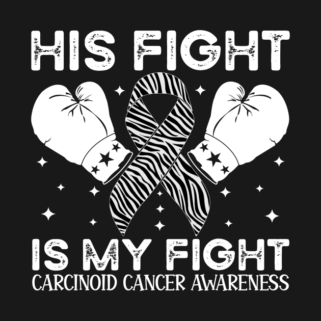 His Fight Is My Fight Carcinoid Cancer Awareness by Geek-Down-Apparel