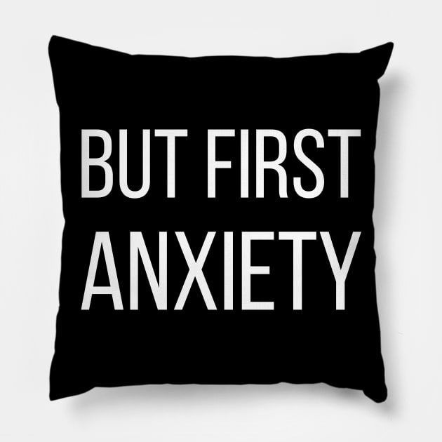 But First Anxiety Pillow by kapotka