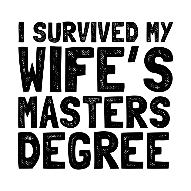 I survived my wife's masters degree by Shirtttee