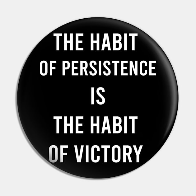 The Habit Of Persistence Is The Habit Of Victory Pin by FELICIDAY