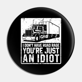 I don't Have Road Rage You'Re Just An Idiot - Funny Truck Driver Pin