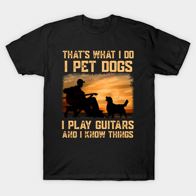 That's What I Do I Play Guitar And I Know Things T-Shirt That's What I Do I Play Guitar And I Know Things T-Shirt