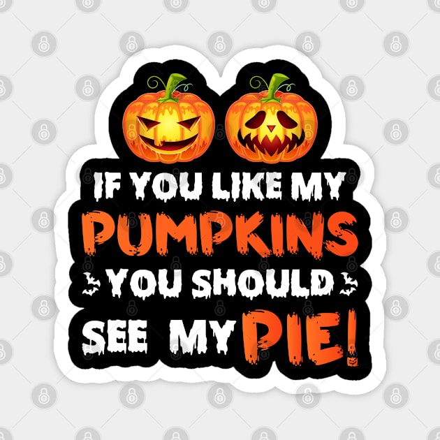 If You Like My Pumpkins You Should See My Pie Magnet by DragonTees