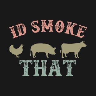 i'd smoke that T-Shirt