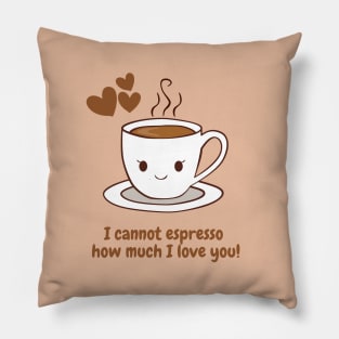 I cannot espresso how much I love you! Pillow