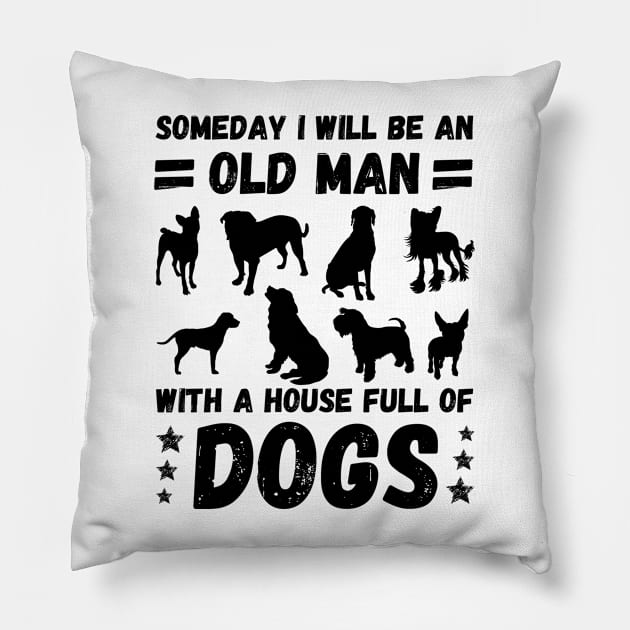 Someday I Will Be An Old Man With A House Full Of Dogs Pillow by JustBeSatisfied