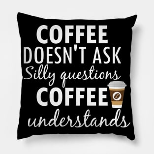 Coffee Doesnt Ask Silly Questions Coffee Understands Creative Typography Design Pillow
