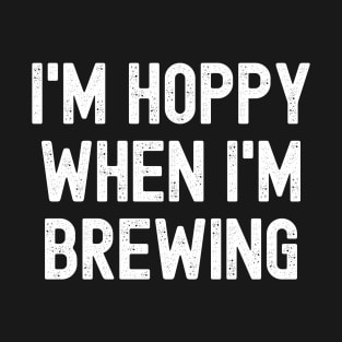 Home Brew Quote - I'm Hoppy When I'm Brewing T-Shirt