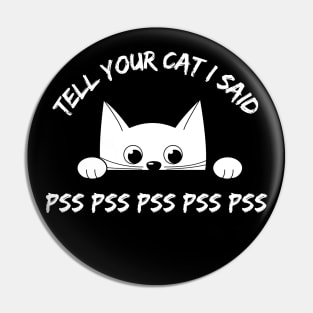 Tell Your Cat I Said PsPs - Funny Kitten Pin