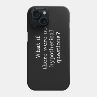 What if there are no hypothetical questions? Phone Case