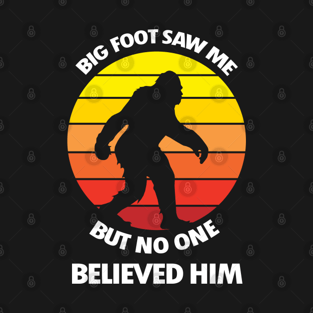 Big Foot Saw Me But No One Believed Him by KewaleeTee