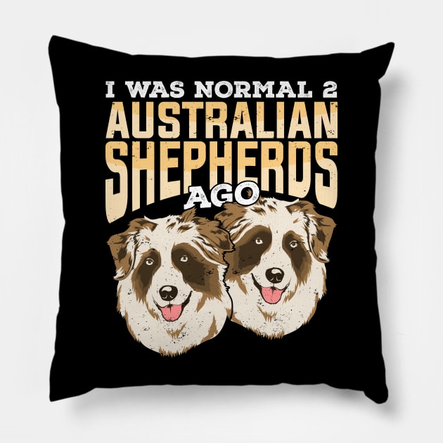 I Was Normal 2 Australian Shepherds Ago Pillow by Dolde08