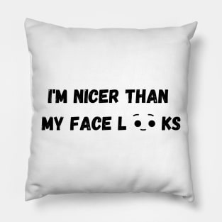 Im Nicer Than My Face Looks Pillow