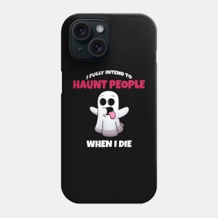 I Fully Intend To Haunt People When I Die Phone Case