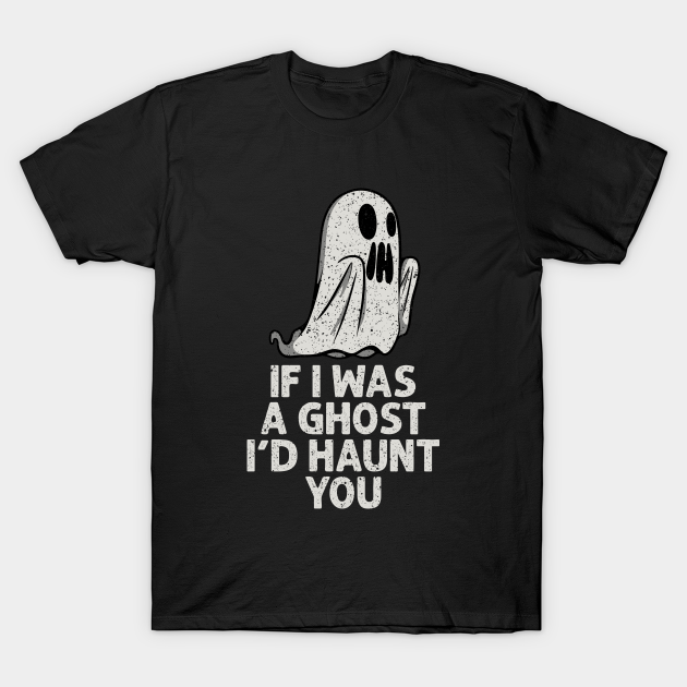 Discover I'd haunt you - Ghost - T-Shirt