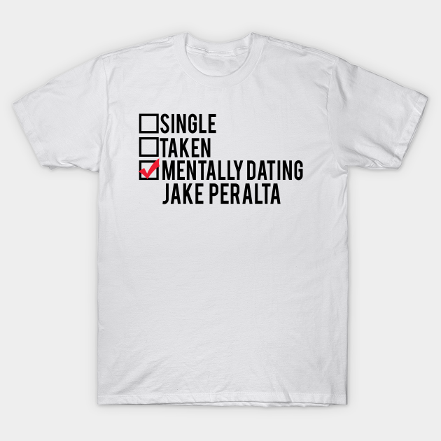 Discover Mentally Dating Jake Peralta - Brooklyn Nine Nine - T-Shirt