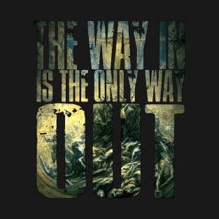 The Way In Is The Only Way Out T-Shirt