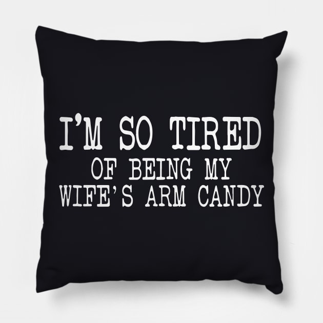 Mens Im So Tired Of Being My Wifes Arm Candy Wife Pillow by dieukieu81